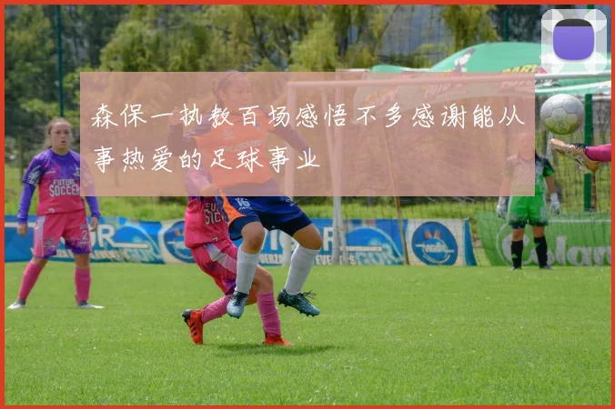 森保一执教百场感悟不多感谢能从事热爱的足球事业